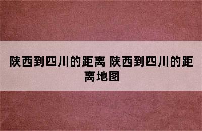 陕西到四川的距离 陕西到四川的距离地图